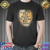 Top Lifes Too Short To Drink Bad Coffee Brown Blending Unisex T-Shirt