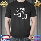 Top Pretty Love Is Among Us Valentines Day Love Shirt