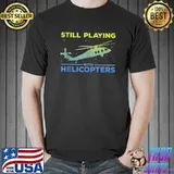Top Still Playing with Helicopters, Helicopter Pilot Dad Aviator T-shirt