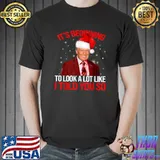 Trump Santa It's Beginning To Look A Lot Like I Told You So T-Shirt