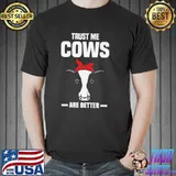 Trust me cows are better cows Unisex