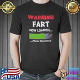 Warning fart now loading please stand back shirt