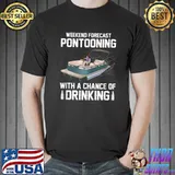Weekend Forecast Pontooning With A Chance Of Drinking T-Shirt Unisex