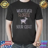 Whatever floats your Goat Goats lover T-Shirt Unisex