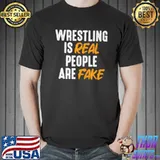 Wrestling is real people are fake shirt