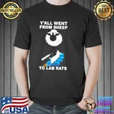 Y'all went from sheep to lab rats shirt