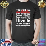 You Call Me Autistic Just Because You’re Because You’re Jealous That The World T-shirt