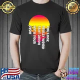 You look really weird doing that with your head parody shirt