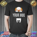 Your Hug Dog by MitaDesign#1 Shirt