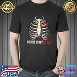 You’re In My Heart T Shirt