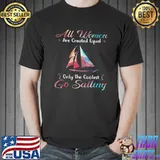 All women are created equal only the coolest go sailing Unisex