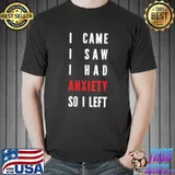 Awesome I Came I Saw I Had Anxiety So I Left Funny Anxiety T-shirt