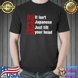 Awesome It’s Isn’t Japanese Just Tilt Your Head Shirt Unisex