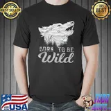 Best Born to be wild Wolf T Unisex