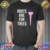 Best Hairstylist Hairdresser Funny Gift Idea Roots Are For Trees T-shirt