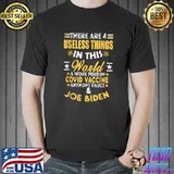 Best There Are Four Useless Things In This World Covid Vaccine Joe Biden T-Shirt Unisex