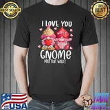 Funny 2022 Valentine's Present I Love You Gnome Matter What T-Shirt Unisex
