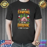 Funny Funny Camping Get Me Drunk Enjoy Show T- Unisex