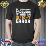 Funny Funny Computer Idiot Sarcastic IT Support and Helpdesk T-Shirt