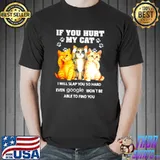 Funny If You Hurt My Cat I Will Slap Google Won’t Be Able To Find You Shirt Unisex