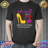 Funny Je Suis Nee En 79 Je Ne Suis Peut etre Pas Une Edition Limitee Shirt Unisex
