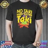Funny No Taki When Teacher Taki Unisex