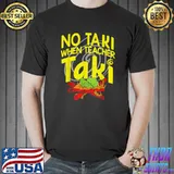Funny No Taki When Teacher Taki Education Teacher T-Shirt Unisex