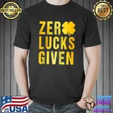 Funny Zero Lucks St Pattys Day St Patricks Day 2022 Apparel T- Unisex