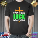 I don't need luck I have Jesus patricks Unisex