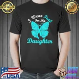 I wear teal for my daughter cervical cancer awareness shirt