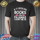 If It Involves Books And Pajamas Count Me In Book Lover T-Shirt