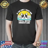 If you don't have one you'll never understand french Bulldog shirt