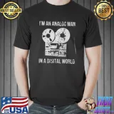 I’m An Analog Man In A Digital World Shirt Unisex