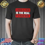 Liberalism ls the real pandemic shirt