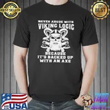 Never argue with viking logic because it's usually backed up with an axe shirt