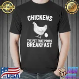 Nice Chickens the Pet that Poops Breakfast Chicken Funny Farmer T-shirt