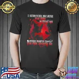 Nice I survived because the fire within me burned brighter than the fire around me Unisex