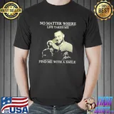 Nice No matter where life takes me find me with a smile Unisex