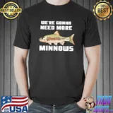 Nice We're Gonna Need More Minnows T-shirt
