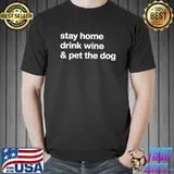 Official Stay Home Drink Wine And Pet The Dog Humor Gift T Shirt Unisex
