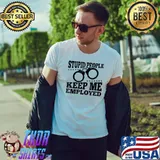 Official Stupid People Keep Me Employed Funny Police T-Shirt Unisex