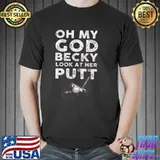 Oh My God Becky Look At Her Putt Shirt Unisex