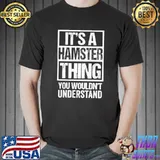 Original Funny Hamsters Fan A Hamster Thing You Wouldn't Understand T-shirt