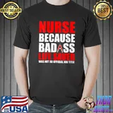 Original Nurse Because Badass Life Saver Isn't An Official Job Title T-Shirt Unisex