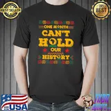 Original One Month Can't Hold Our History Black History Month T- Unisex