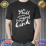 Original You will never regret being kind T-Shirt Unisex