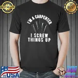 Top I Love Carpenting, I Screw Things Up Carpenter Tool Pun T-Shirt Unisex
