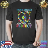 Top Society Says I'm Autistic God Says I Am Perfect T-Shirt Unisex