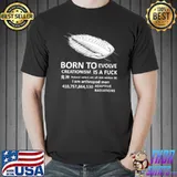 born To Evolve Creationism Is A Fuck Shirt Unisex