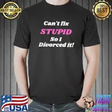 Can't fix stupid so I divorced it funny sarcastic men T- Unisex